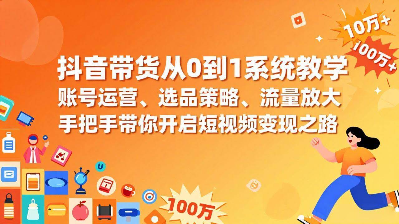 (17326期)抖音带货从0到1系统教学,账号运营、选品策略、流量放大,手把手带你开启短视频变现之路-航海圈