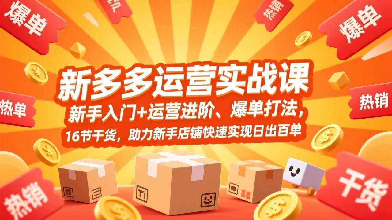 (17342期)拼多多运营实战课,新手入门+运营进阶、爆单打法,16节干货,助力新手店铺快速实现日出百单-航海圈