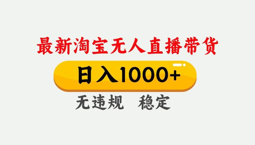(17465期)淘宝无人直播【最新】,独家技术,日入1000+,无违规无封号,可矩阵,长期稳定-航海圈