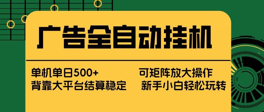（17541期） 广告全自动挂机 单机单日500+ 矩阵放大 背靠大平台 绿色稳定 新手小白轻松玩转-航海圈