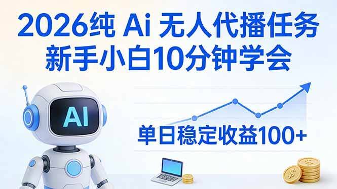 （17548期）2026纯Ai无人代播任务，新手小白10分钟学会 ， 单日稳定收益100+-航海圈