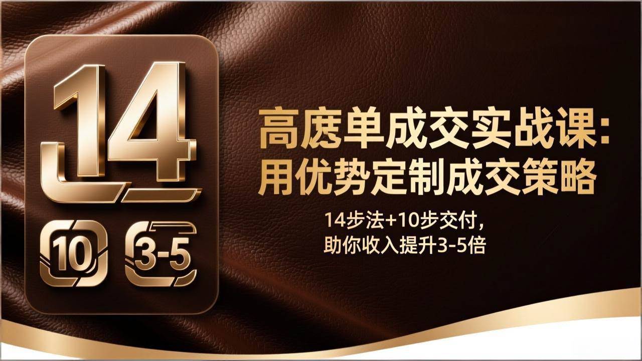(17572期)高客单成交实战课:用优势定制成交策略,14步法+10步交付,助你收入提升3-5倍-航海圈