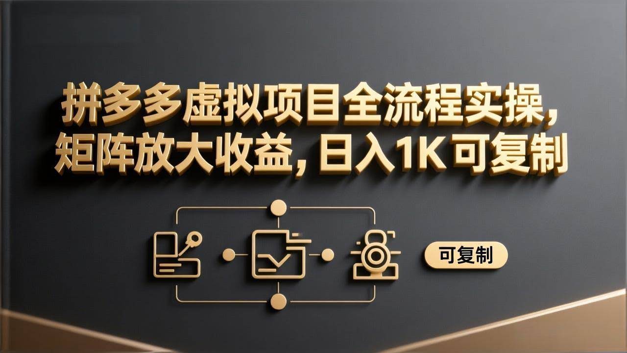 (17581期)拼多多虚拟项目全流程实操,矩阵放大收益,日入 1K 可复制-航海圈