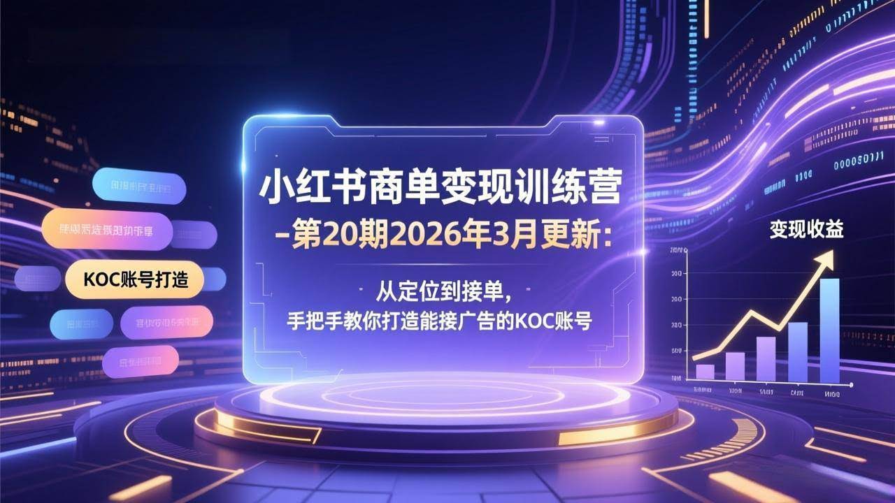 (17590期)小红书商单变现训练营-第20期26年3月更新:从定位到接单,手把手教你打造能接广告的KOC账号-航海圈