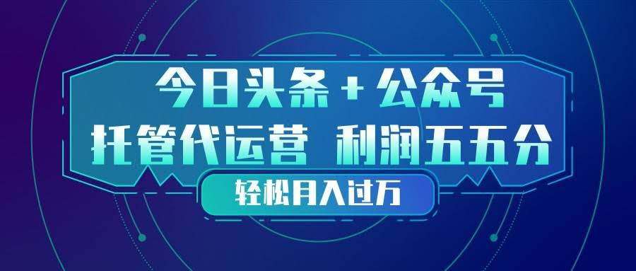 (17617期)头条加公众号 托管代运营 利润分成模式 轻松月入过万-航海圈
