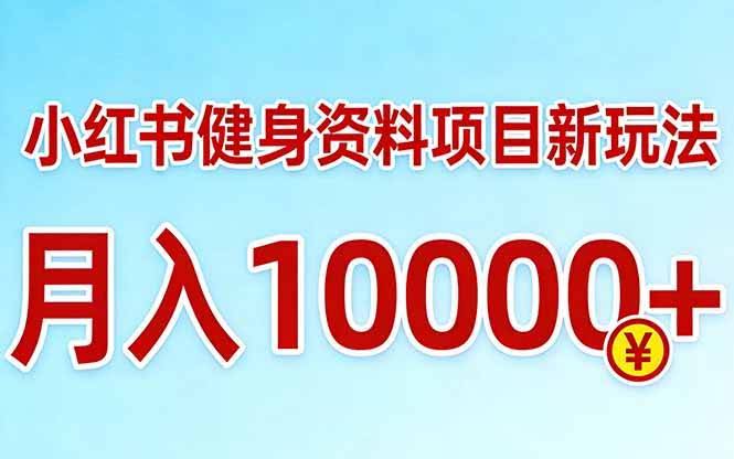 （17711期）小红书健身资料项目最新玩法，月入10000＋，收益潜力可以无限放大-航海圈
