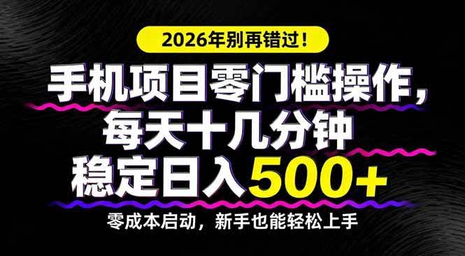 (17760期)2026年别再错过!手机项目零门槛操作,每天十几分钟稳定日入500+-航海圈