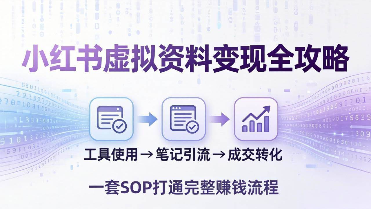 (17801期)小红书虚拟资料变现全攻略:从工具使用到笔记引流成交,一套 SOP 打通完整赚钱流程-航海圈