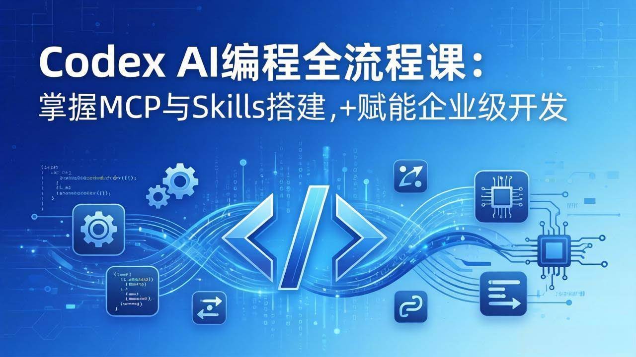 (17809期)Codex AI编程全流程课:模块化教学+双项目实战,掌握MCP与Skills搭建,赋能企业级开发-航海圈