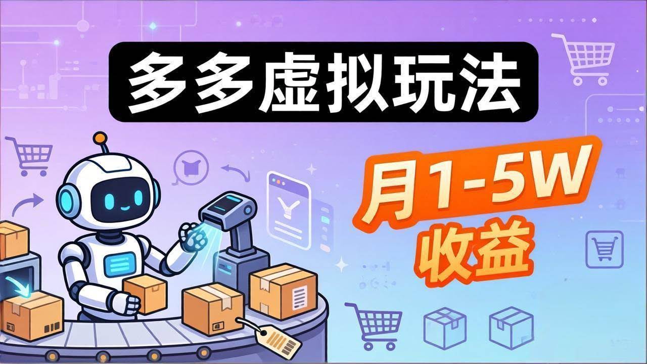 (17845期)小白也能复制的多多虚拟玩法,机器人搞定发货+客服,月1-5W!-航海圈