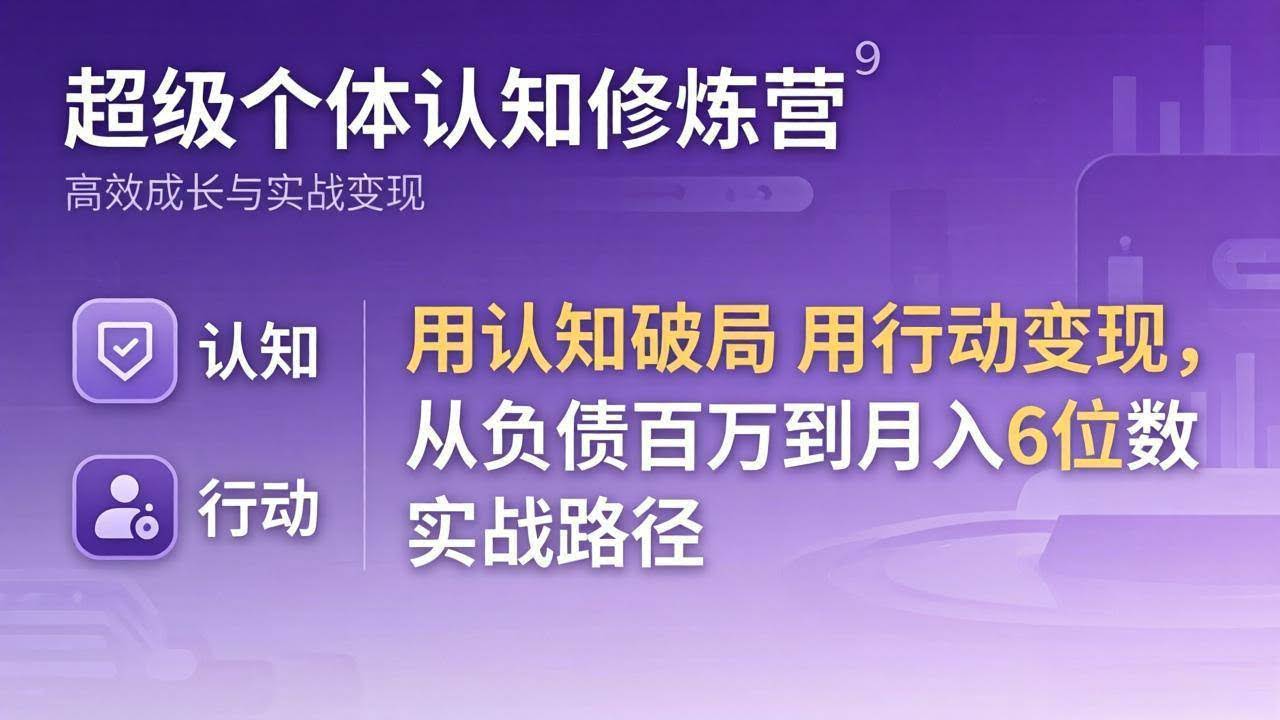 (17854期)超级个体认知修炼营:用认知破局用行动变现,从负债百万到月入6位数实战路径-航海圈
