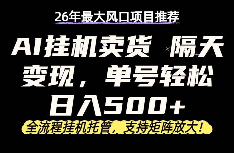 （17933期）26年最新AI挂机卖货，隔天出收益，单账号轻松日入500+-航海圈