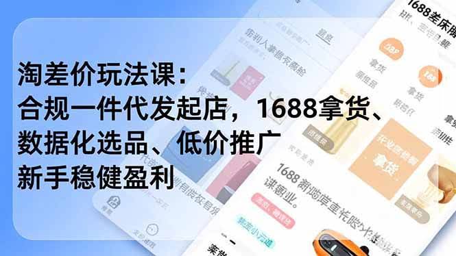 (17974期)淘差价玩法课:合规一件代发起店,1688拿货、数据化选品、低价推广,新手稳健盈利(更新4月)-航海圈