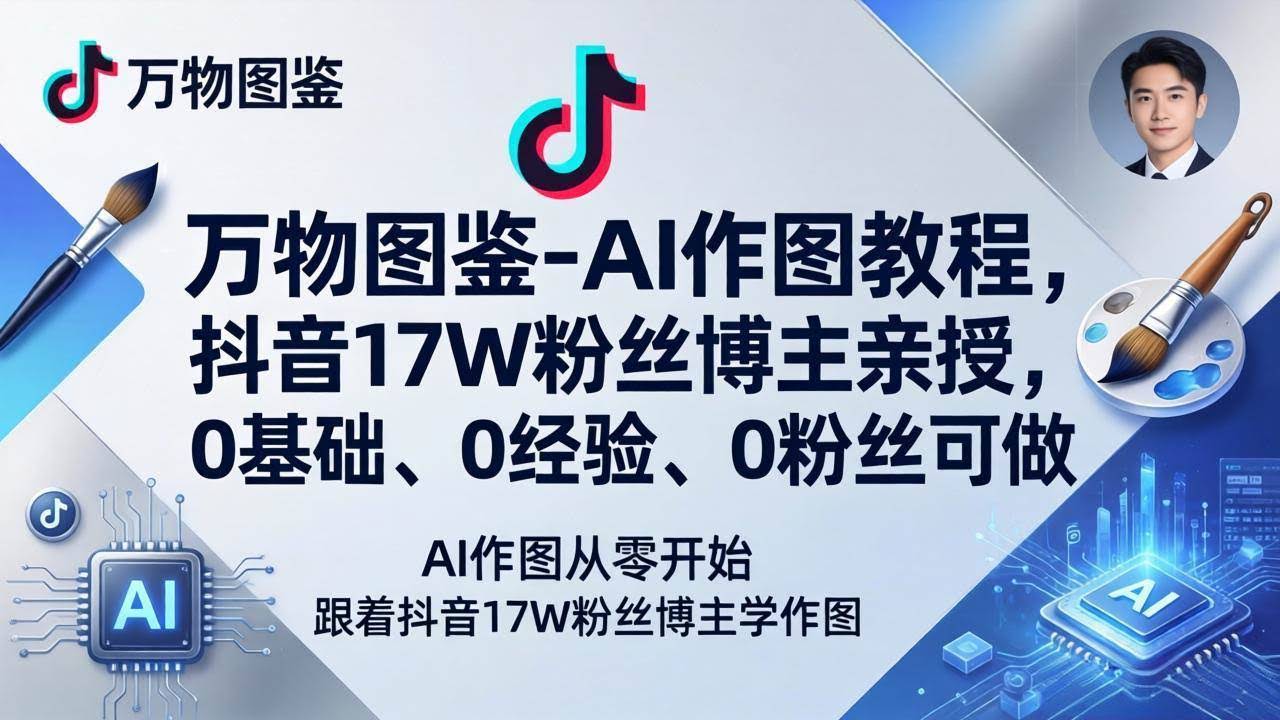 (17980期)万物图鉴-AI作图教程,抖音17W粉丝博主亲授,0基础、0经验、0粉丝可做-航海圈