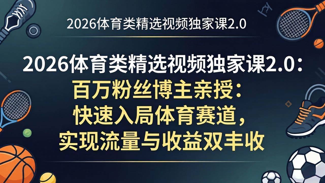 (17991期)2026体育类精选视频独家课2.0:百万粉丝博主亲授:快速入局体育赛道,实现流量与收益双丰收-航海圈