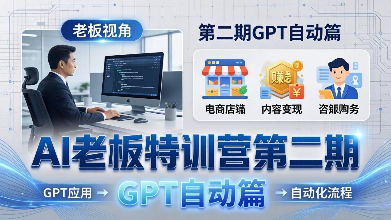 (18018期) AI老板特训营第二期GPT自动篇:GPT应用+赚钱案例+自动化流程,老板AI降本增效课-航海圈