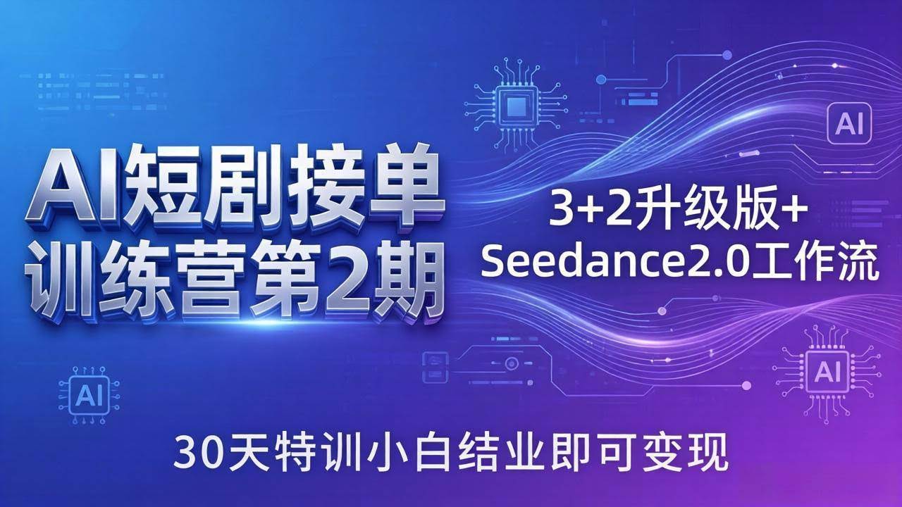 （18030期）AI短剧接单训练营第2期：3+2升级版+Seedance2.0工作流，30天特训小白结业即可变现-航海圈