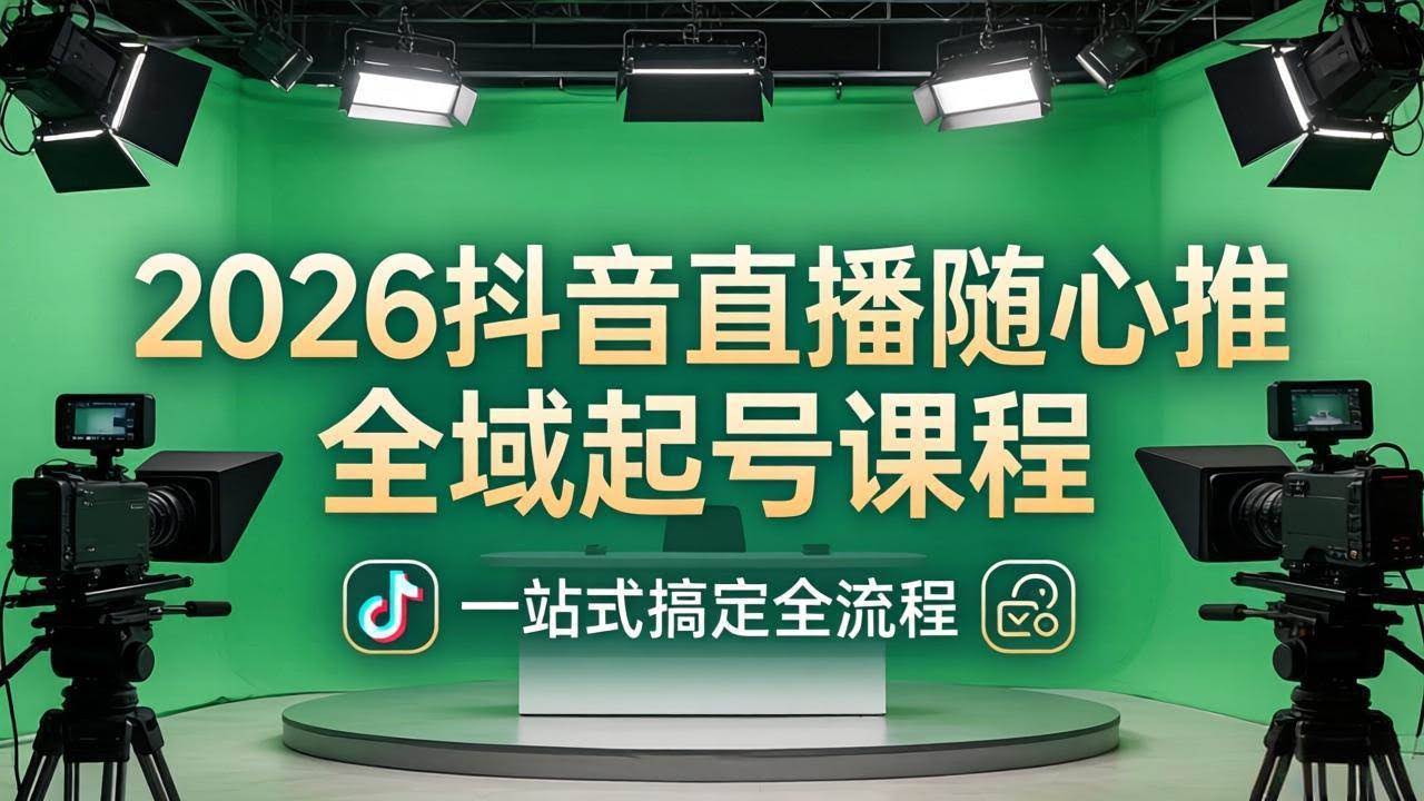 (18050期)2026抖音直播随心推全域起号课程:一站式搞定直播起号、稳号、放量全流程(更新4月)-航海圈