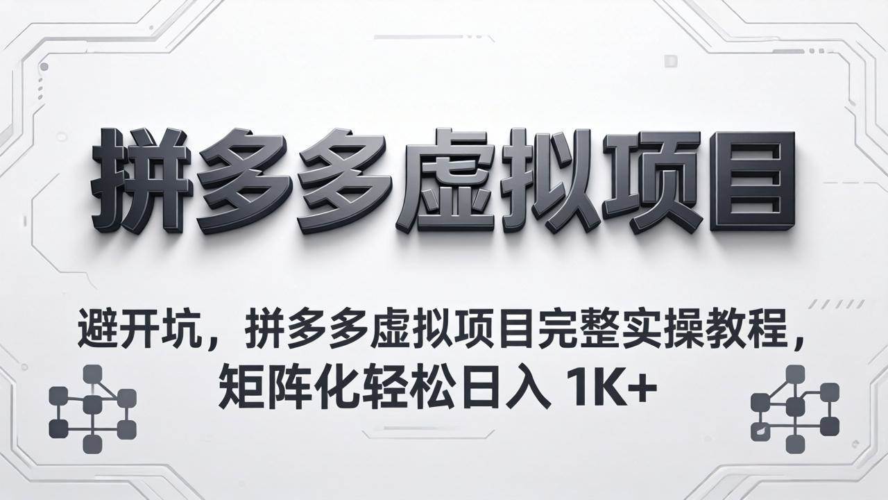 (18067期)避开坑,拼多多虚拟项目完整实操教程,矩阵化轻松日入 1K+-航海圈