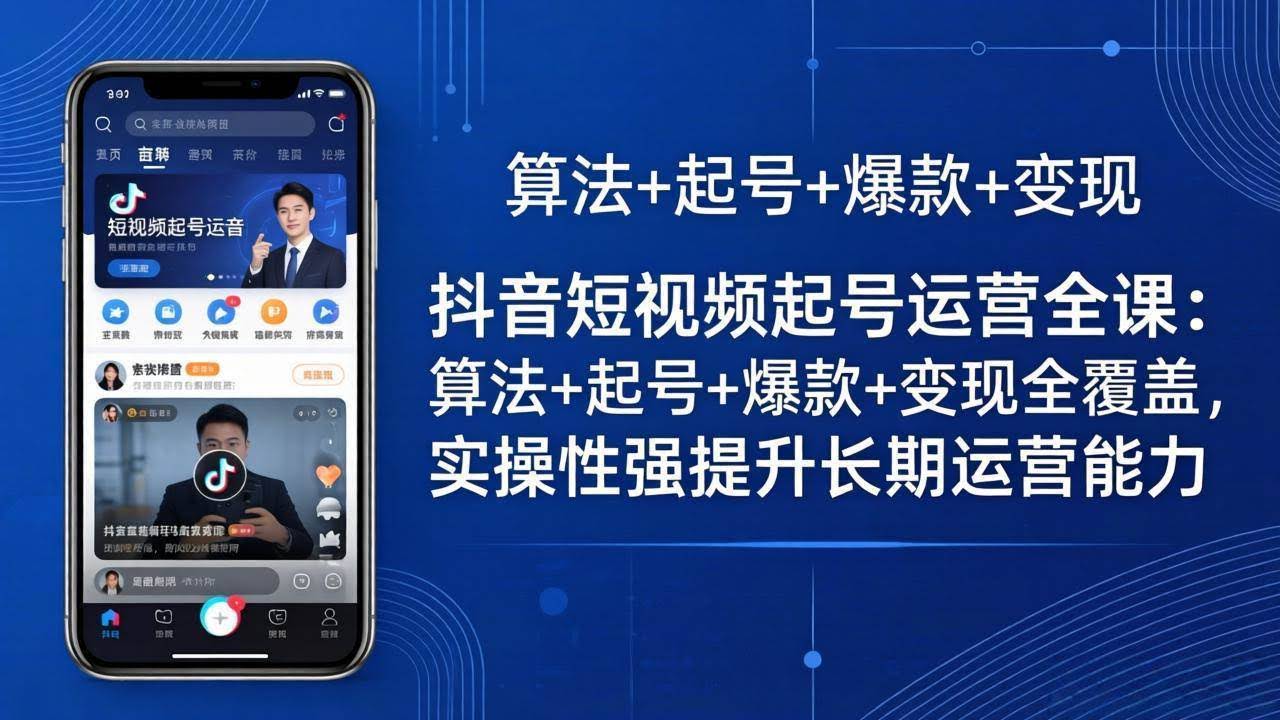 (18071期)抖音短视频起号运营全课:算法+起号+爆款+变现全覆盖,实操性强提升长期运营能力-航海圈