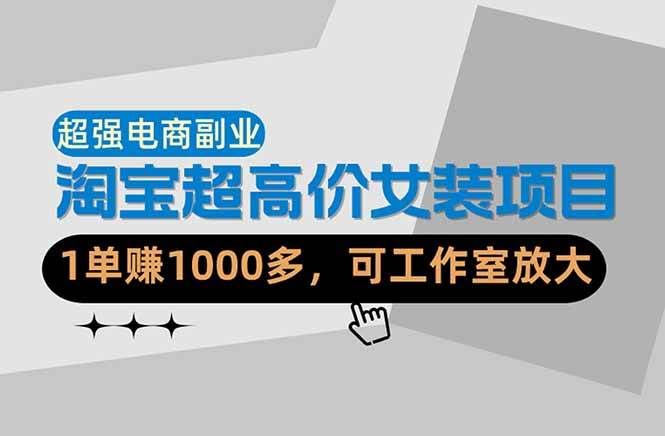 (18091期)【超强副业】淘宝超高价女装项目:1单赚1000多,可工作室放大(共52节)-航海圈