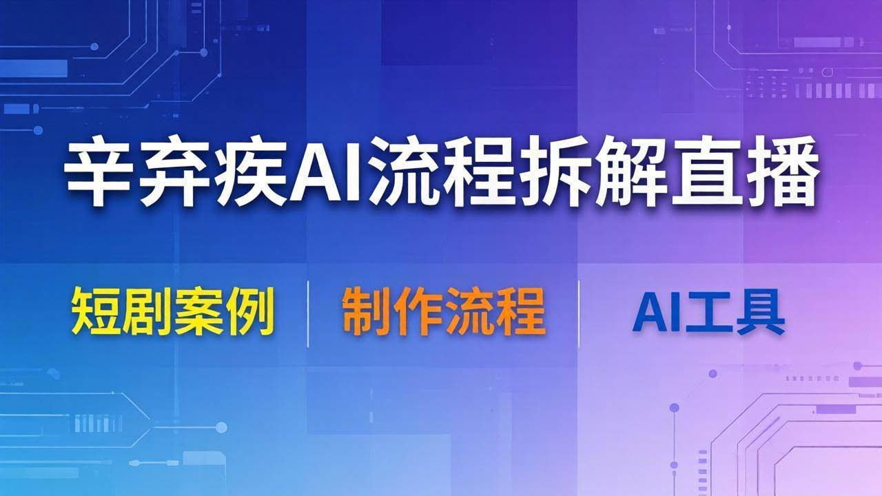 （18144期）辛弃疾AI流程拆解直播，以辛弃疾短剧为案例拆解制作流程-航海圈