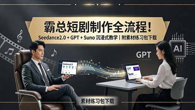 (18153期)霸总短剧制作全流程!Seedance2.0 + GPT + Suno 沉浸式教学|附素材练习包下载-航海圈