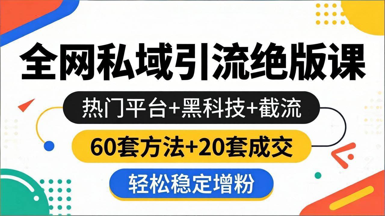 (18169期)全网私域引流绝版课:热门平台+黑科技+截流,60套方法+20套成交,轻松稳定增粉-航海圈