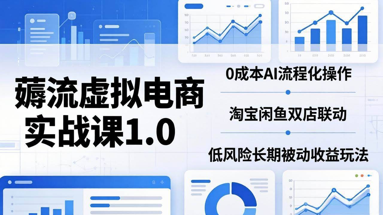 (18170期)薅流虚拟电商实战课1.0:0成本AI流程化操作,淘宝闲鱼双店联动,低风险长期被动收益玩法-航海圈