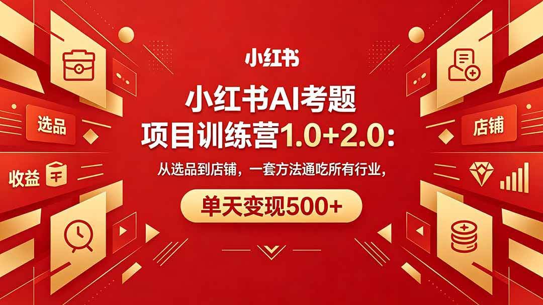 （18270期）黄岛主小红书AI考题项目训练营1.0+2.0：从选品到店铺，一套方法通吃所有行业，单天变现500+-航海圈