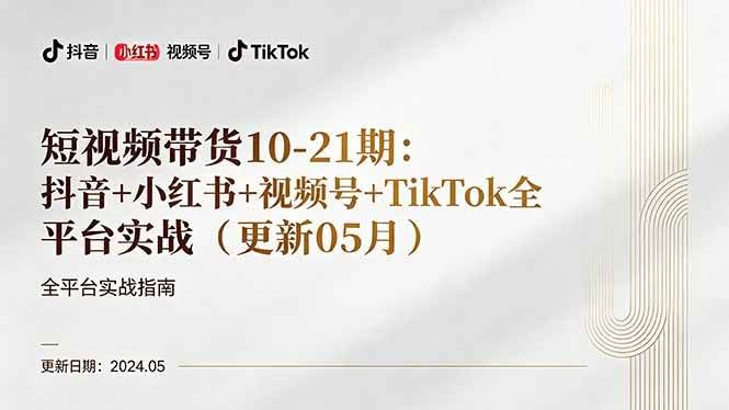 (18294期)短视频带货10-21期:抖音+小红书+视频号+TikTok全平台实战(更新05月)-航海圈