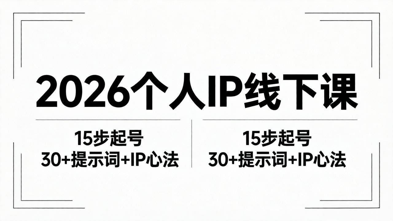 (18297期)2026内容为王个人IP线下课全套资料:15步起号流程+30+提示词+IP心法实战-航海圈