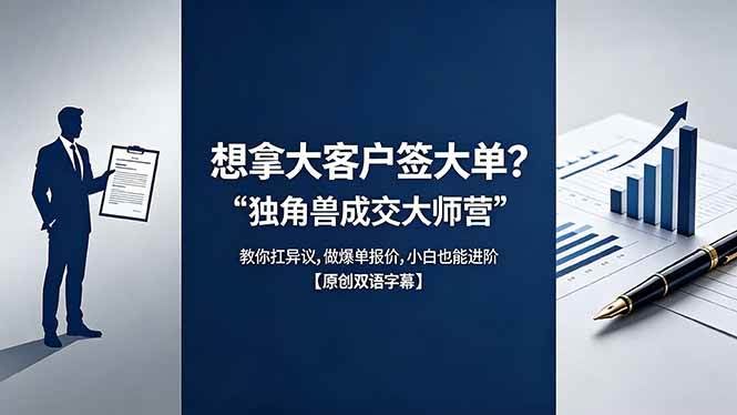 (18390期)想拿大客户签大单?《独角兽成交大师营》教你扛异议,做爆单报价,小白也能进阶【原创双语字幕】-航海圈