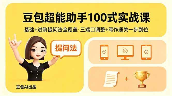 (18413期)豆包超能助手100式实战课,基础+进阶提问法全覆盖,三端口调整+写作通关一步到位-航海圈