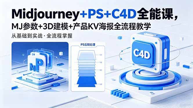 （18454期）Midjourney+PS+C4D全能课，MJ参数+3D建模+产品KV海报全流程教学-航海圈