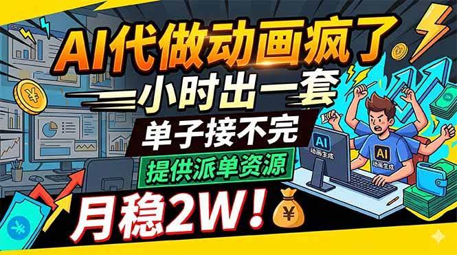 (18474期)AI代做动画疯了,一小时出一套,单子接不完,提供派单资源,月稳2W!-航海圈