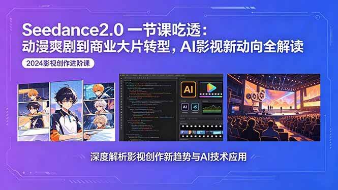 (18483期)Seedance2.0一节课吃透:动漫爽剧到商业大片转型,AI影视新动向全解读-航海圈