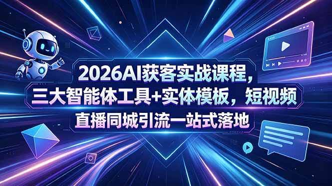 (18502期)2026AI获客实战课程,三大智能体工具+实体模板,短视频直播同城引流一站式落地-航海圈