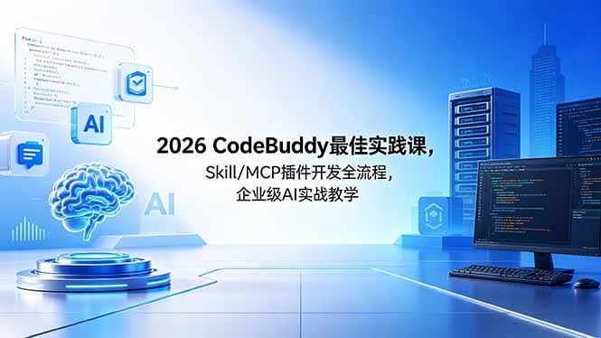 (18516期) 2026CodeBuddy最佳实践课,Skill/MCP 插件开发全流程,企业级 AI 实战教学-航海圈