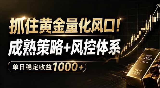 (18517期)抓住黄金量化风口!成熟策略+风控体系,单日稳定收益1000+-航海圈
