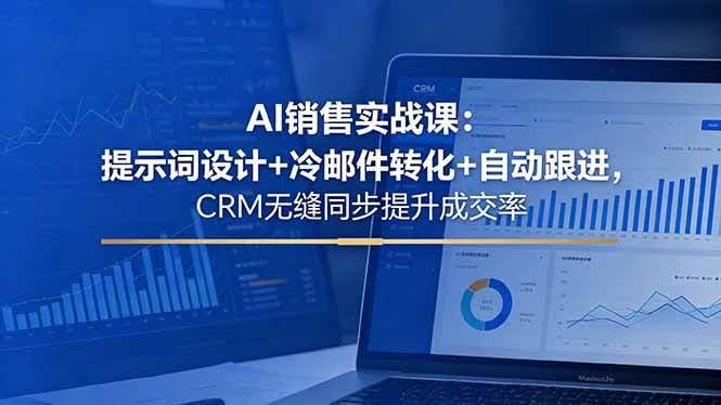 (18526期)AI销售实战课:提示词设计+冷邮件转化+自动跟进,CRM无缝同步提升成交率-航海圈