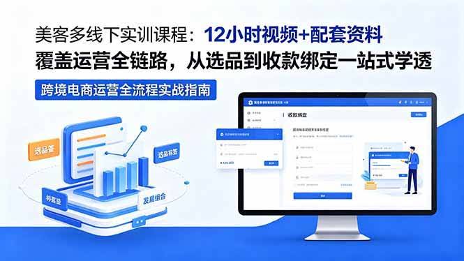 (18531期)美客多线下实训课程:12小时视频+配套资料覆盖运营全链路,从选品到收款绑定一站式学透-航海圈