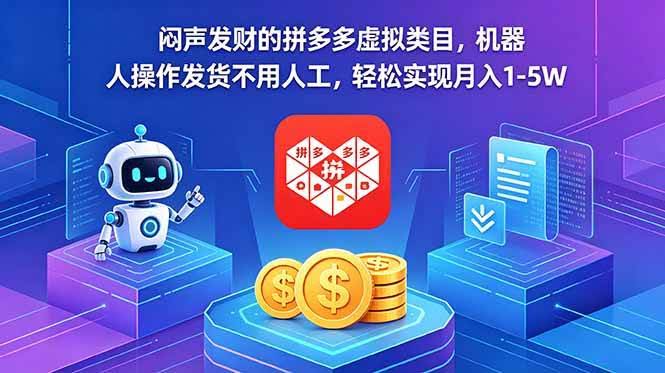 (18604期)闷声发财的拼多多虚拟类目,机器人操作发货不用人工,轻松实现月入 1-5W-航海圈