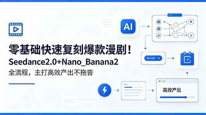 (18611期)零基础快速复刻爆款漫剧!Seedance2.0+Nano_Banana2全流程,主打高效产出不拖沓-航海圈