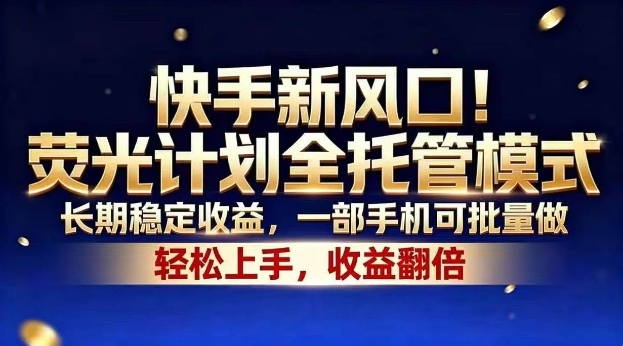 (18616期)快手新风口!荧光计划全托管模式,长期稳定收益,一部手机可批量做-航海圈