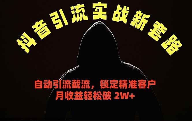 (18624期)抖音引流实战新套路,挂机自动引流截流精准锁定客户,月收益破 2W+-航海圈