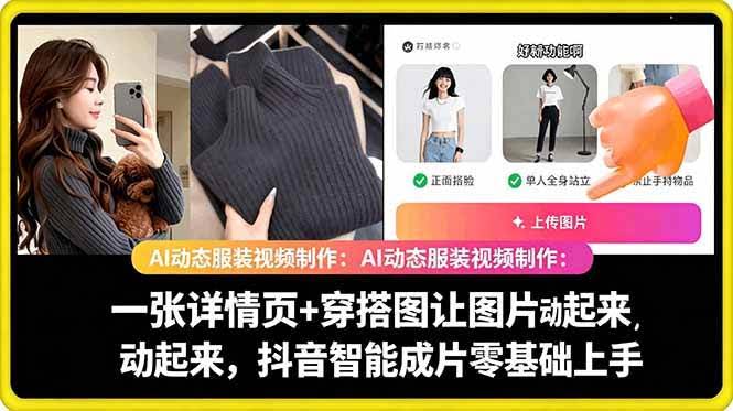 （18638期）AI动态服装视频制作：一张详情页+穿搭图让图片动起来，抖音智能成片零基础上手-航海圈