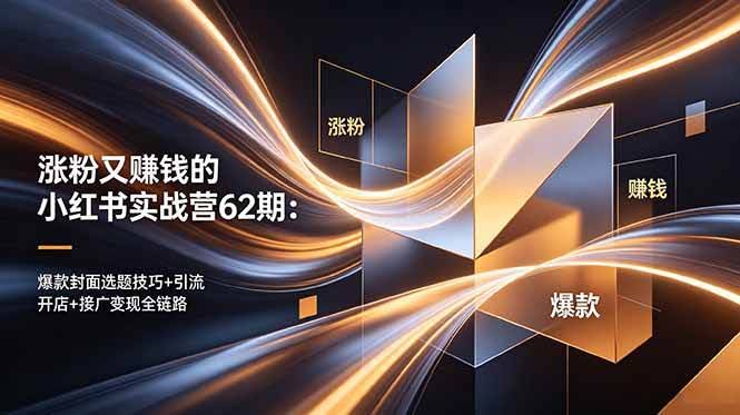 (18640期)涨粉又赚钱的小红书实战营62期:爆款封面选题技巧+引流开店+接广变现全链路-航海圈