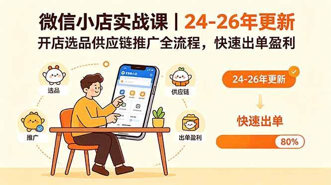 (18654期)微信小店实战课|24-26年更新,开店选品供应链推广全流程,快速出单盈利-航海圈