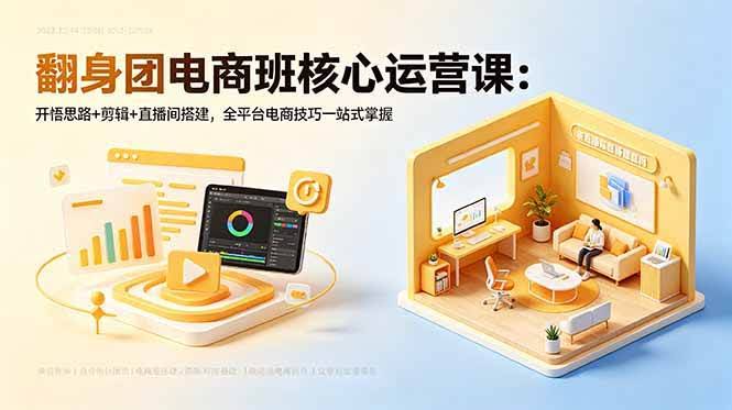 (18701期)翻身团电商班核心运营课:开悟思路+剪辑+直播间搭建,全平台电商技巧一站式掌握-航海圈